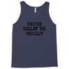you're killin' me smalls Tank Top