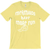 mermaids have more fun T-Shirt