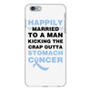 happily married to a man kicking the crap outta stomach cancer iPhone 6 Plus/6s Plus Case