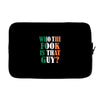 WHO THE FOOK IS THAT GUY Laptop sleeve
