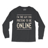 the guy you pretend to be online Long Sleeve Shirts