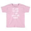 i'm sorry when i was hungry Toddler T-shirt