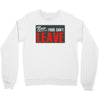 now yous can't leave Crewneck Sweatshirt