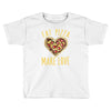 eat pizza make love Toddler T-shirt