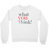 what you think Crewneck Sweatshirt