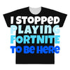 i stopped playing fortnite to be here All Over Men's T-shirt