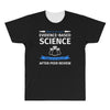 evidence based science! when do we want it. All Over Men's T-shirt