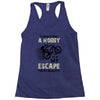 It is Not Just A Hobby It is My Escape From Reality Racerback Tank