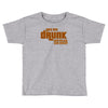 drunk show Toddler T-shirt