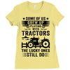 Some Of Us Grew Up Playing With Tractors The Lucky Ones Still Do Ladies Fitted T-Shirt