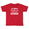 i'm sorry for what i said when i was hungry Toddler T-shirt