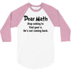 Dear Math Stop Asking To Find Your X, He Is Not Coming Back 3/4 Sleeve Shirt