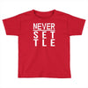 never settle Toddler T-shirt