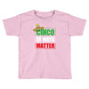 cinco de mayo  drunk lives matter Toddler T-shirt