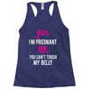 Yes I Am Pregnant No You Can't Touch My Belly Racerback Tank