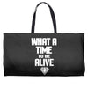what a time to be alive Weekender Totes