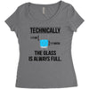 technically, the glass is always full Women's Triblend Scoop T-shirt