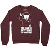 you can be anything you want to be Crewneck Sweatshirt