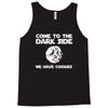 come to the dark side we have cookies Tank Top