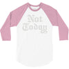 not today 3/4 Sleeve Shirt