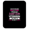 I Never Dreamed I d Grow Up To Be A Super Cute Veterinarian Mousepad