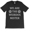 We Are The Weirdos Mister T-Shirt