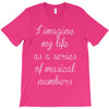 i imagine my life as a series of musical numbers T-Shirt