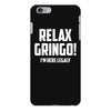 RELAX GRINGO...I'M HERE LEGALY!! iPhone 6/6s Plus Case