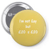i'm not gay but &pound;20 is &pound;20 funny mens cotton Pin-back button