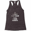 i can't keep calm because i have anxiety Racerback Tank