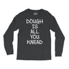 dough is all you knead Long Sleeve Shirts
