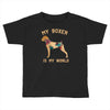 my boxer is my world Toddler T-shirt