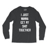 i just wanna get my shit together Long Sleeve Shirts