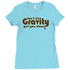 dont let gravity get you down for science geeks Ladies Fitted T-Shirt