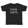 its an ono to meet you Toddler T-shirt