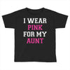 i wear pink for my aunt breast cancer Toddler T-shirt