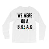Friends Quote - We Were On A Break Long Sleeve Shirts