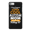 I Never Imagined I Would Be A Super Cool Autism Mom But Here I Am Kill iPhone 7 Case
