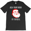 ask your mom if i'm real T-Shirt