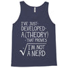 I've Just Developed A Theory That Proves I'm Not A Nerd Tank Top
