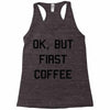 ok, but first coffee Racerback Tank