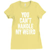 you can't handle my weird Ladies Fitted T-Shirt