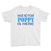 have no fear poppy is here Youth Tee