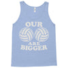 our volleyballs are bigger Tank Top