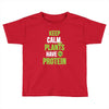 keep calm plants have protein Toddler T-shirt