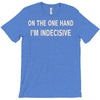 on one hand i'm indecisive T-Shirt