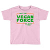 May The Vegan Force Be With You Toddler T-shirt