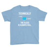 technically, the glass is always full Youth Tee