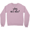 why not now Crewneck Sweatshirt