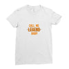 CALL ME LEGEND BABY Ladies Fitted T-Shirt